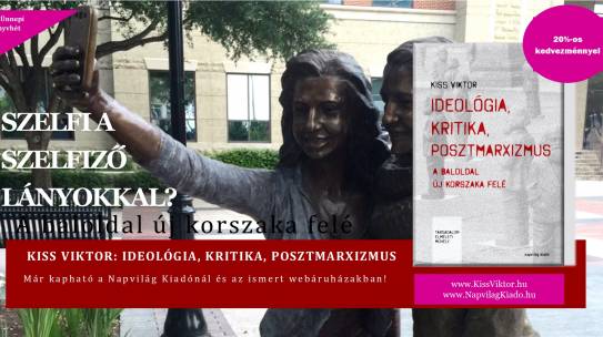 Szelfi a szelfiző lányokkal – Ideológia, kritika, posztmarxizmus című könyvem előszava (2018)